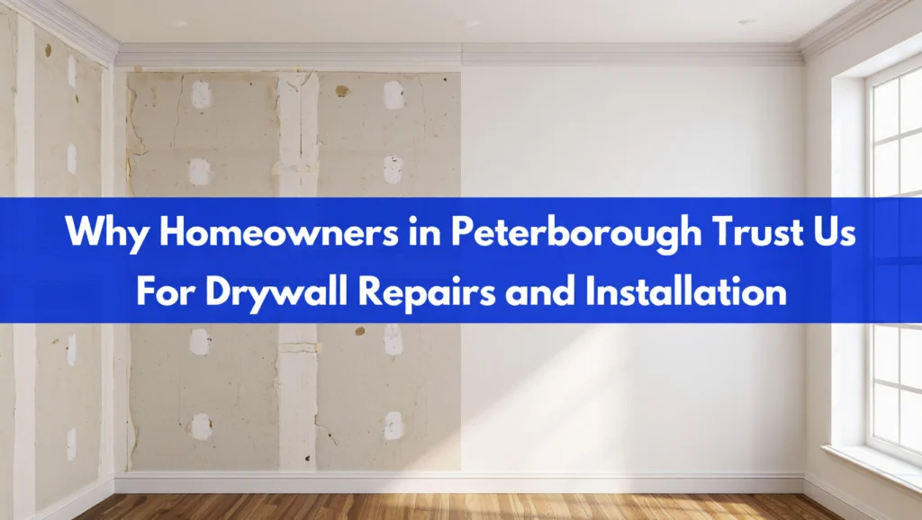 Why homeowners in peterborough trust us for drywall repairs and installation